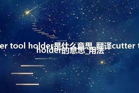 cutter tool holder是什么意思_翻译cutter tool holder的意思_用法