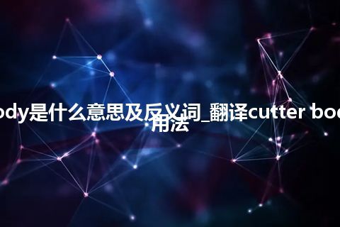 cutter body是什么意思及反义词_翻译cutter body的意思_用法