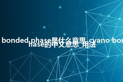 cyano bonded phase是什么意思_cyano bonded phase的中文意思_用法