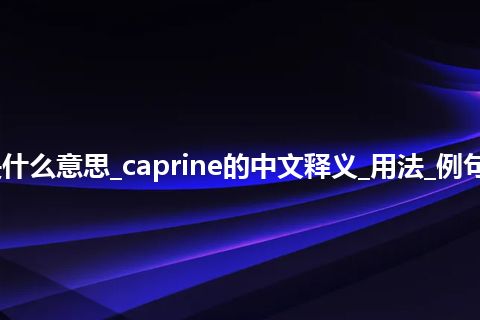 caprine是什么意思_caprine的中文释义_用法_例句_英语短语