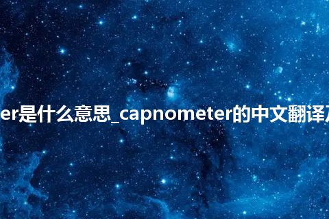 capnometer是什么意思_capnometer的中文翻译及用法_用法