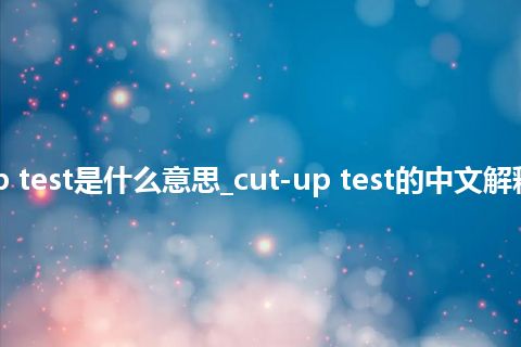 cut-up test是什么意思_cut-up test的中文解释_用法