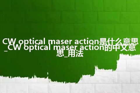 CW optical maser action是什么意思_CW optical maser action的中文意思_用法