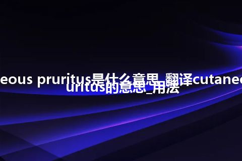 cutaneous pruritus是什么意思_翻译cutaneous pruritus的意思_用法