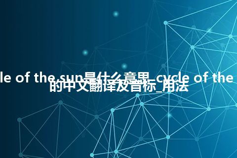 cycle of the sun是什么意思_cycle of the sun的中文翻译及音标_用法