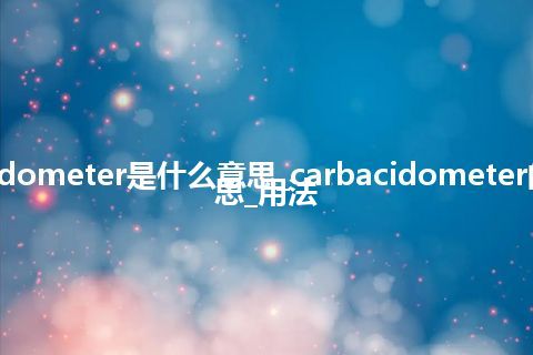 carbacidometer是什么意思_carbacidometer的中文意思_用法