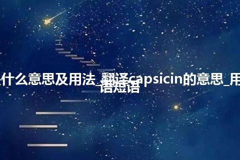 capsicin是什么意思及用法_翻译capsicin的意思_用法_例句_英语短语