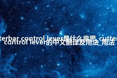 cutterbar control lever是什么意思_cutterbar control lever的中文翻译及用法_用法