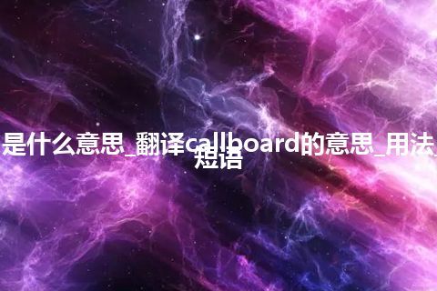 callboard是什么意思_翻译callboard的意思_用法_例句_英语短语