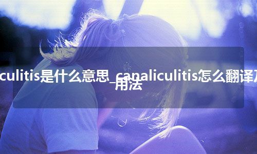 canaliculitis是什么意思_canaliculitis怎么翻译及发音_用法