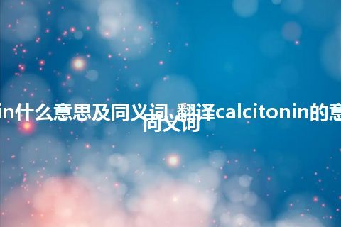 calcitonin什么意思及同义词_翻译calcitonin的意思_用法_同义词