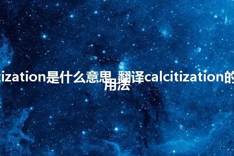 calcitization是什么意思_翻译calcitization的意思_用法