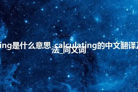 calculating是什么意思_calculating的中文翻译及用法_用法_同义词