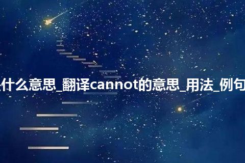 cannot是什么意思_翻译cannot的意思_用法_例句_英语短语