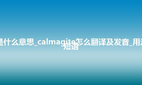 calmagite是什么意思_calmagite怎么翻译及发音_用法_例句_英语短语