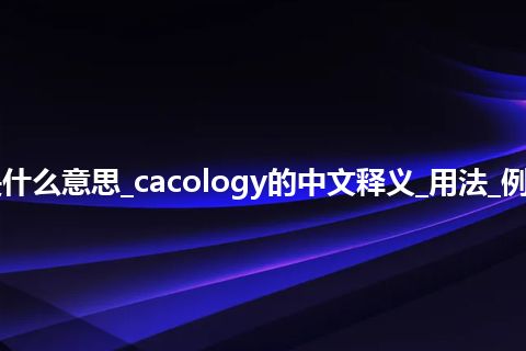 cacology是什么意思_cacology的中文释义_用法_例句_英语短语