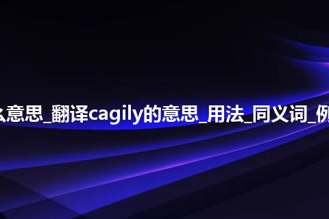 cagily是什么意思_翻译cagily的意思_用法_同义词_例句_英语短语