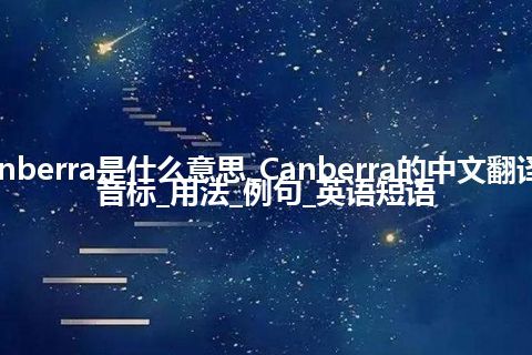 Canberra是什么意思_Canberra的中文翻译及音标_用法_例句_英语短语