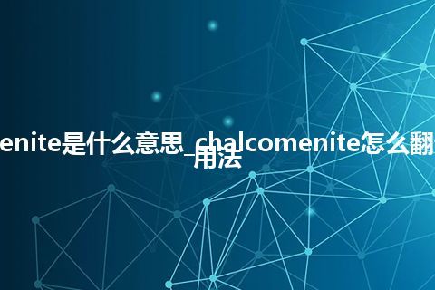 chalcomenite是什么意思_chalcomenite怎么翻译及发音_用法