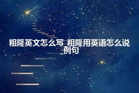 粗隆英文怎么写_粗隆用英语怎么说_例句