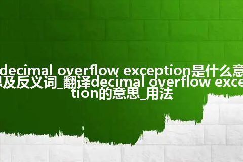 decimal overflow exception是什么意思及反义词_翻译decimal overflow exception的意思_用法