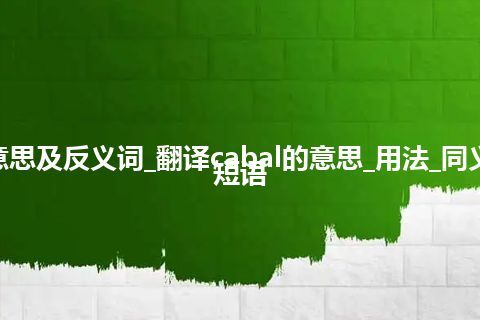 cabal是什么意思及反义词_翻译cabal的意思_用法_同义词_例句_英语短语