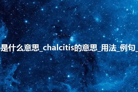 chalcitis是什么意思_chalcitis的意思_用法_例句_英语短语