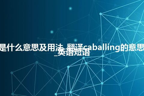 caballing是什么意思及用法_翻译caballing的意思_用法_例句_英语短语