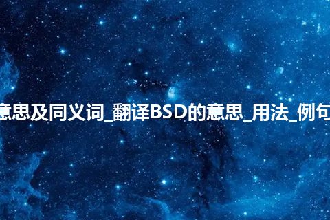 BSD什么意思及同义词_翻译BSD的意思_用法_例句_英语短语