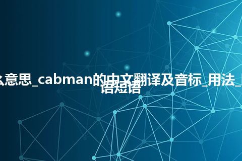 cabman是什么意思_cabman的中文翻译及音标_用法_同义词_例句_英语短语