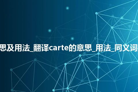 carte是什么意思及用法_翻译carte的意思_用法_同义词_例句_英语短语