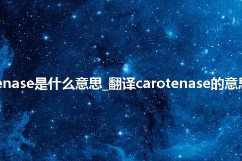 carotenase是什么意思_翻译carotenase的意思_用法