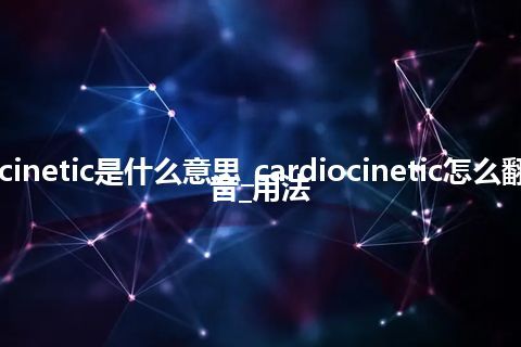 cardiocinetic是什么意思_cardiocinetic怎么翻译及发音_用法