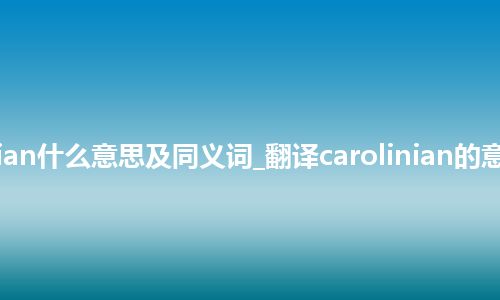 carolinian什么意思及同义词_翻译carolinian的意思_用法