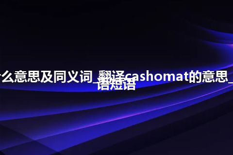 cashomat什么意思及同义词_翻译cashomat的意思_用法_例句_英语短语