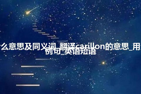 carillon什么意思及同义词_翻译carillon的意思_用法_同义词_例句_英语短语