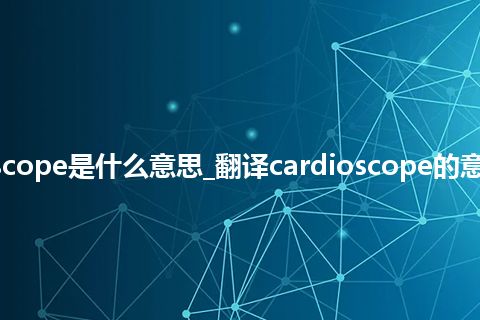 cardioscope是什么意思_翻译cardioscope的意思_用法