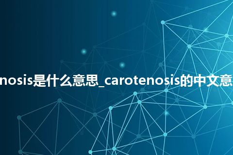 carotenosis是什么意思_carotenosis的中文意思_用法