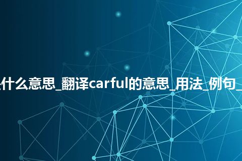 carful是什么意思_翻译carful的意思_用法_例句_英语短语