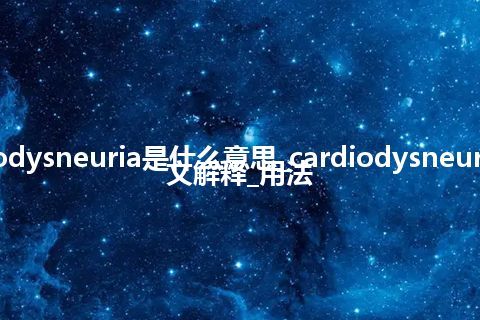 cardiodysneuria是什么意思_cardiodysneuria的中文解释_用法