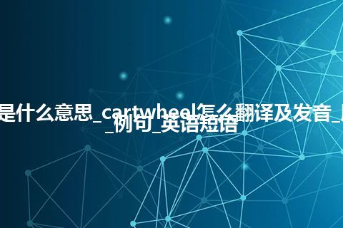 cartwheel是什么意思_cartwheel怎么翻译及发音_用法_同义词_例句_英语短语