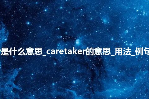 caretaker是什么意思_caretaker的意思_用法_例句_英语短语