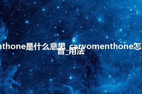 carvomenthone是什么意思_carvomenthone怎么翻译及发音_用法