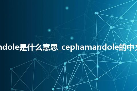 cephamandole是什么意思_cephamandole的中文释义_用法