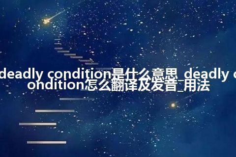 deadly condition是什么意思_deadly condition怎么翻译及发音_用法