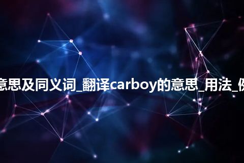 carboy什么意思及同义词_翻译carboy的意思_用法_例句_英语短语