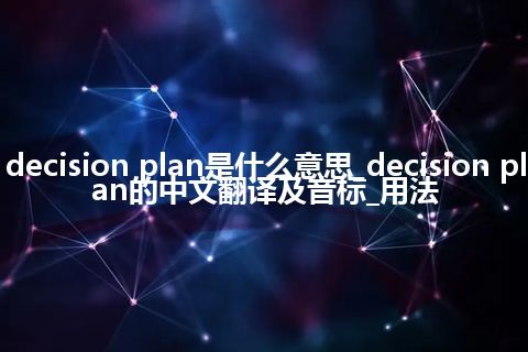 decision plan是什么意思_decision plan的中文翻译及音标_用法