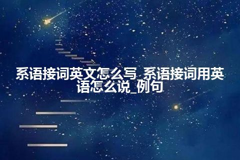 系语接词英文怎么写_系语接词用英语怎么说_例句