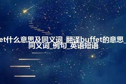 buffet什么意思及同义词_翻译buffet的意思_用法_同义词_例句_英语短语