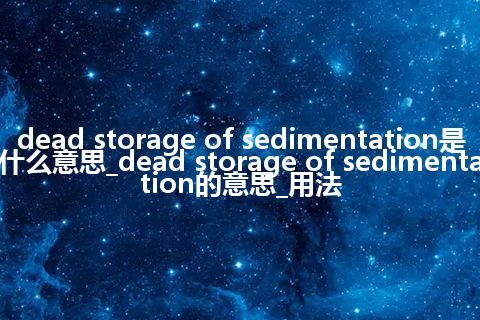 dead storage of sedimentation是什么意思_dead storage of sedimentation的意思_用法